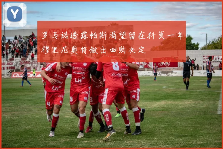 罗马诺透露帕斯渴望留在科莫一年穆里尼奥将做出回购决定